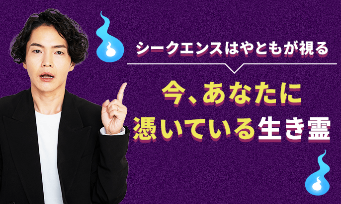 シークエンスはやともが視る「今、あなたに憑いている生き霊」